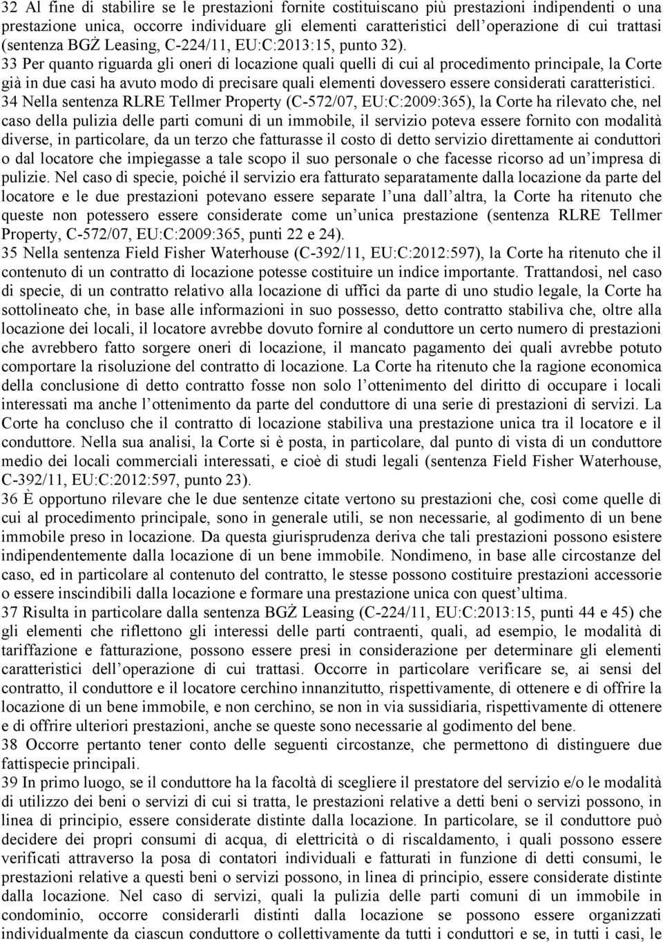 33 Per quanto riguarda gli oneri di locazione quali quelli di cui al procedimento principale, la Corte già in due casi ha avuto modo di precisare quali elementi dovessero essere considerati