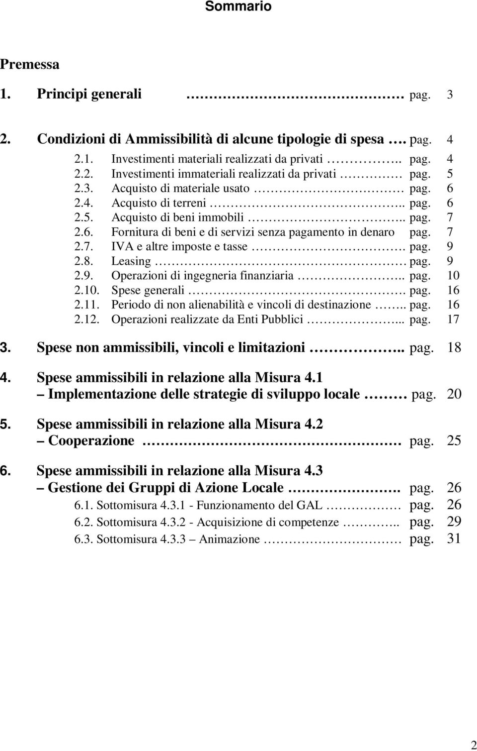 pag. 9 2.8. Leasing pag. 9 2.9. Operazioni di ingegneria finanziaria.. pag. 10 2.10. Spese generali. pag. 16 2.11. Periodo di non alienabilità e vincoli di destinazione.. pag. 16 2.12.