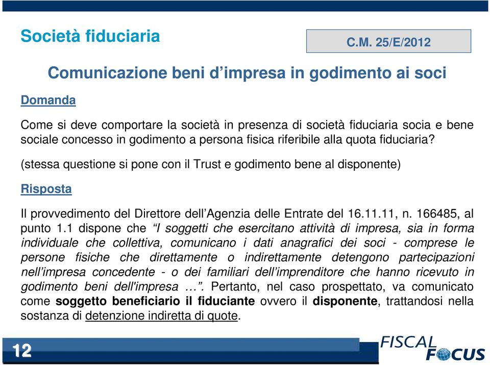 riferibile alla quota fiduciaria? (stessa questione si pone con il Trust e godimento bene al disponente) Risposta Il provvedimento del Direttore dell Agenzia delle Entrate del 16.11.11, n.