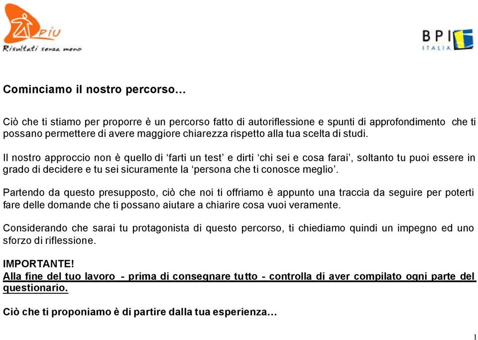 Partendo da questo presupposto, ciò che noi ti offriamo è appunto una traccia da seguire per poterti fare delle domande che ti possano aiutare a chiarire cosa vuoi veramente.