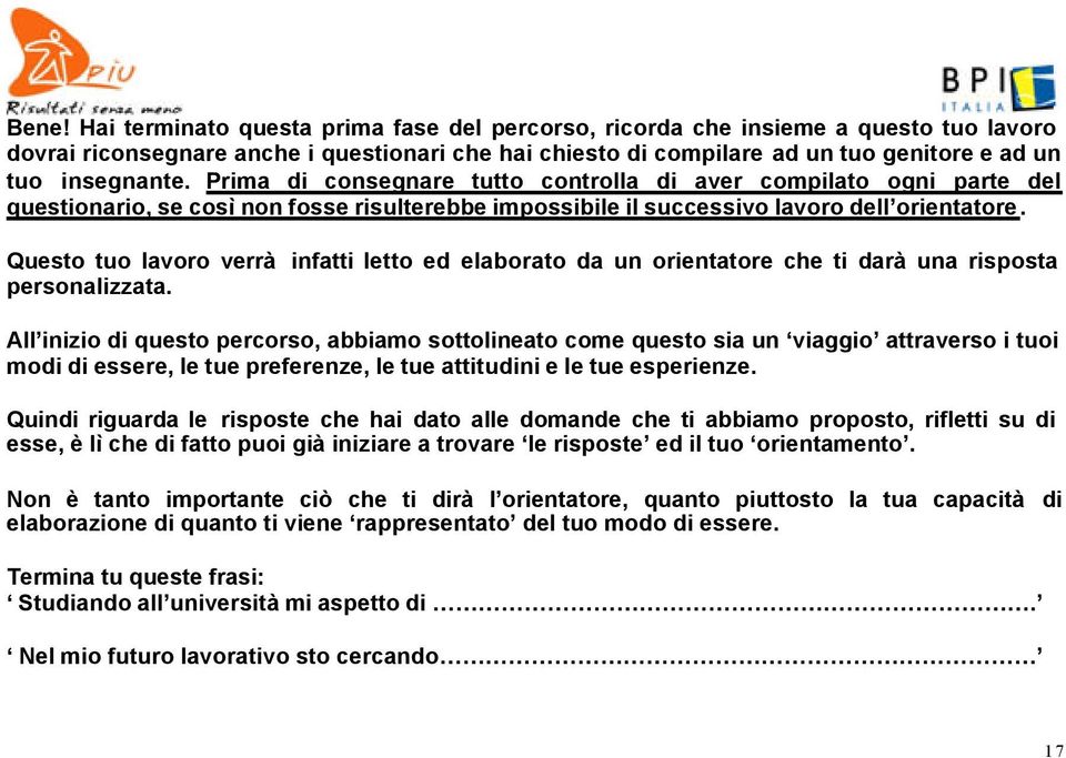 Questo tuo lavoro verrà infatti letto ed elaborato da un orientatore che ti darà una risposta personalizzata.