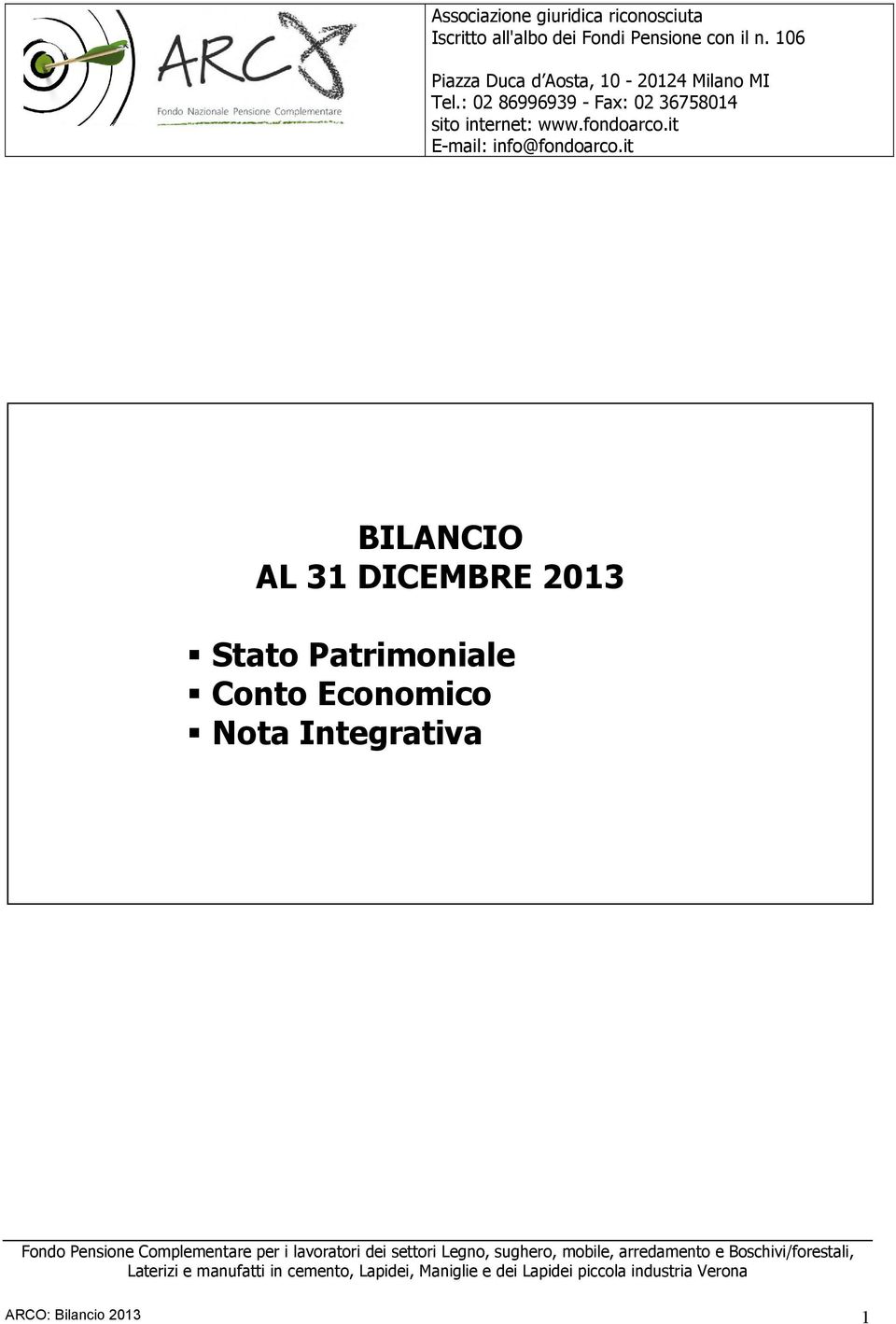 it BILANCIO BILANCIO D'ESERCIZIO AL 31 DICEMBRE AL 312013 DICEMBRE 2004 Stato Patrimoniale Conto Economico Nota Integrativa Fondo Pensione
