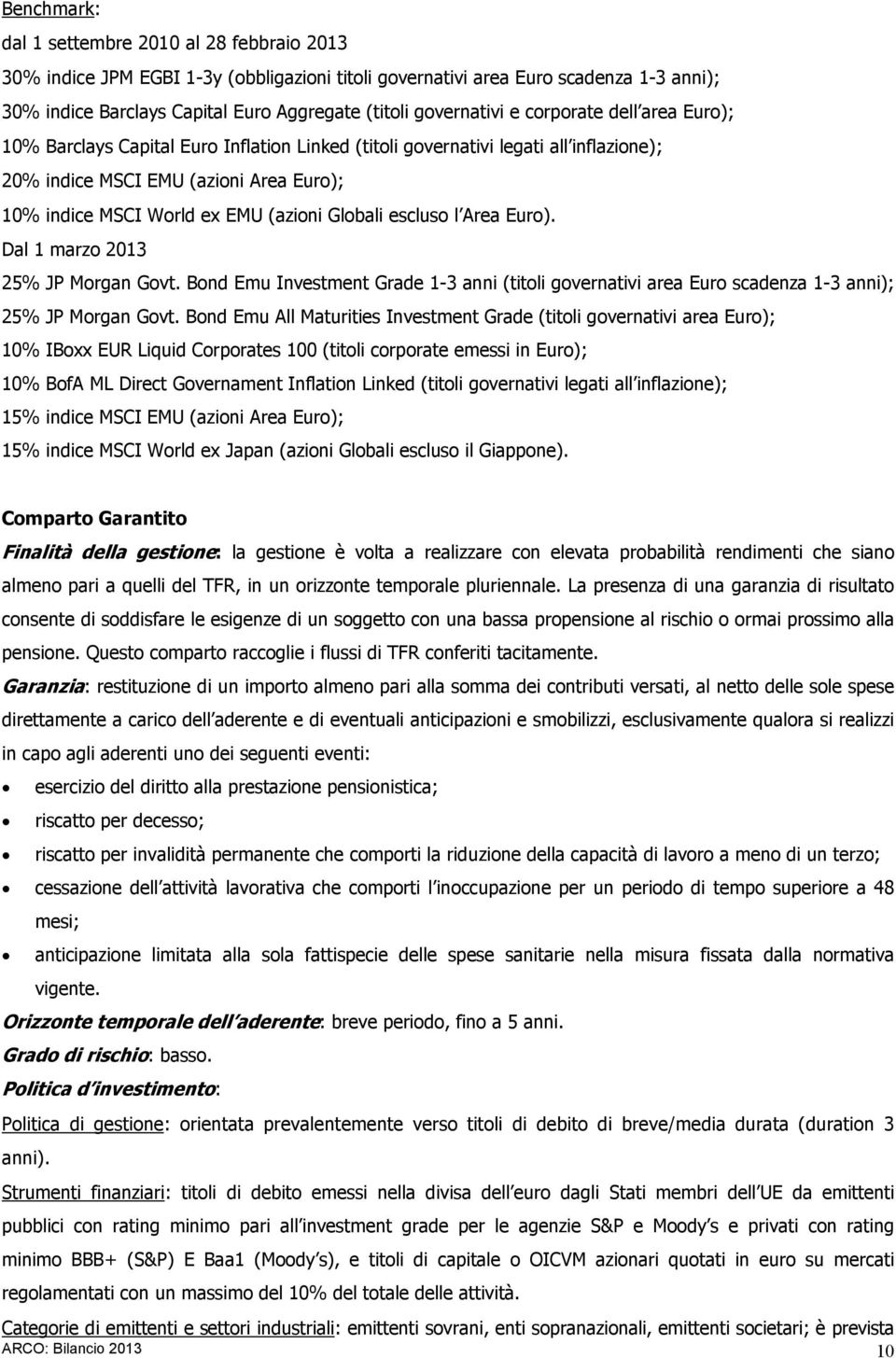 (azioni Globali escluso l Area Euro). Dal 1 marzo 2013 25% JP Morgan Govt. Bond Emu Investment Grade 1-3 anni (titoli governativi area Euro scadenza 1-3 anni); 25% JP Morgan Govt.