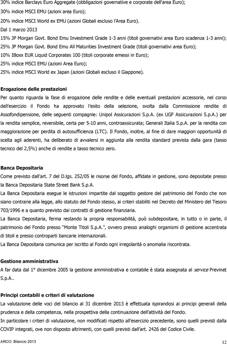 Bond Emu All Maturities Investment Grade (titoli governativi area Euro); 10% IBoxx EUR Liquid Corporates 100 (titoli corporate emessi in Euro); 25% indice MSCI EMU (azioni Area Euro); 25% indice MSCI