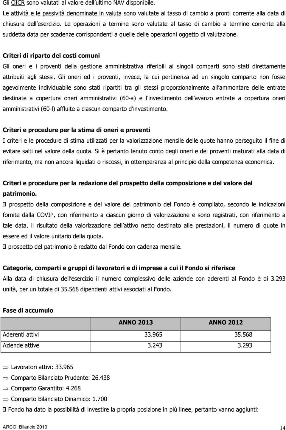 Criteri di riparto dei costi comuni Gli oneri e i proventi della gestione amministrativa riferibili ai singoli comparti sono stati direttamente attribuiti agli stessi.