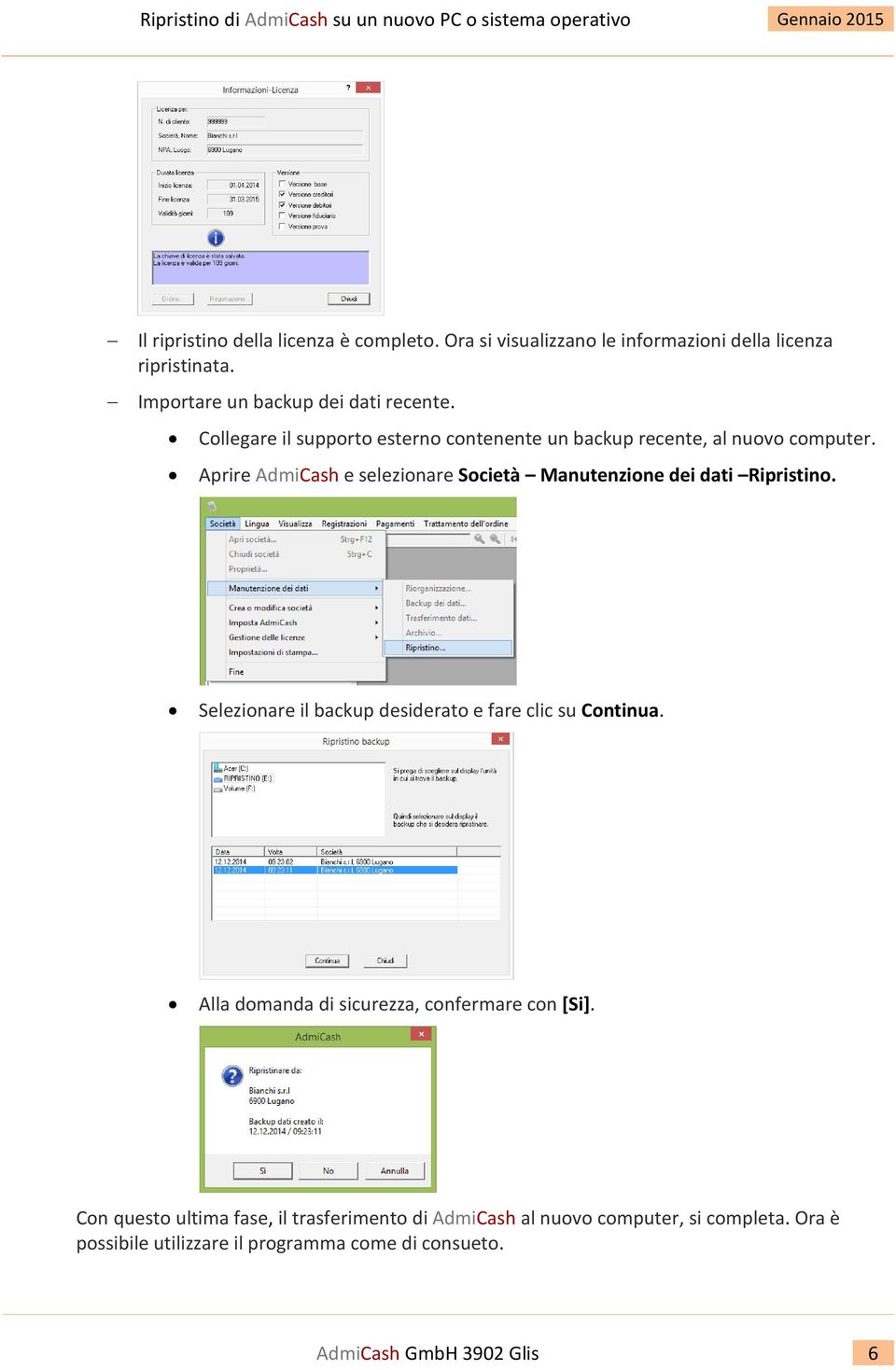 Aprire AdmiCash e selezionare Società Manutenzione dei dati Ripristino. Selezionare il backup desiderato e fare clic su Continua.