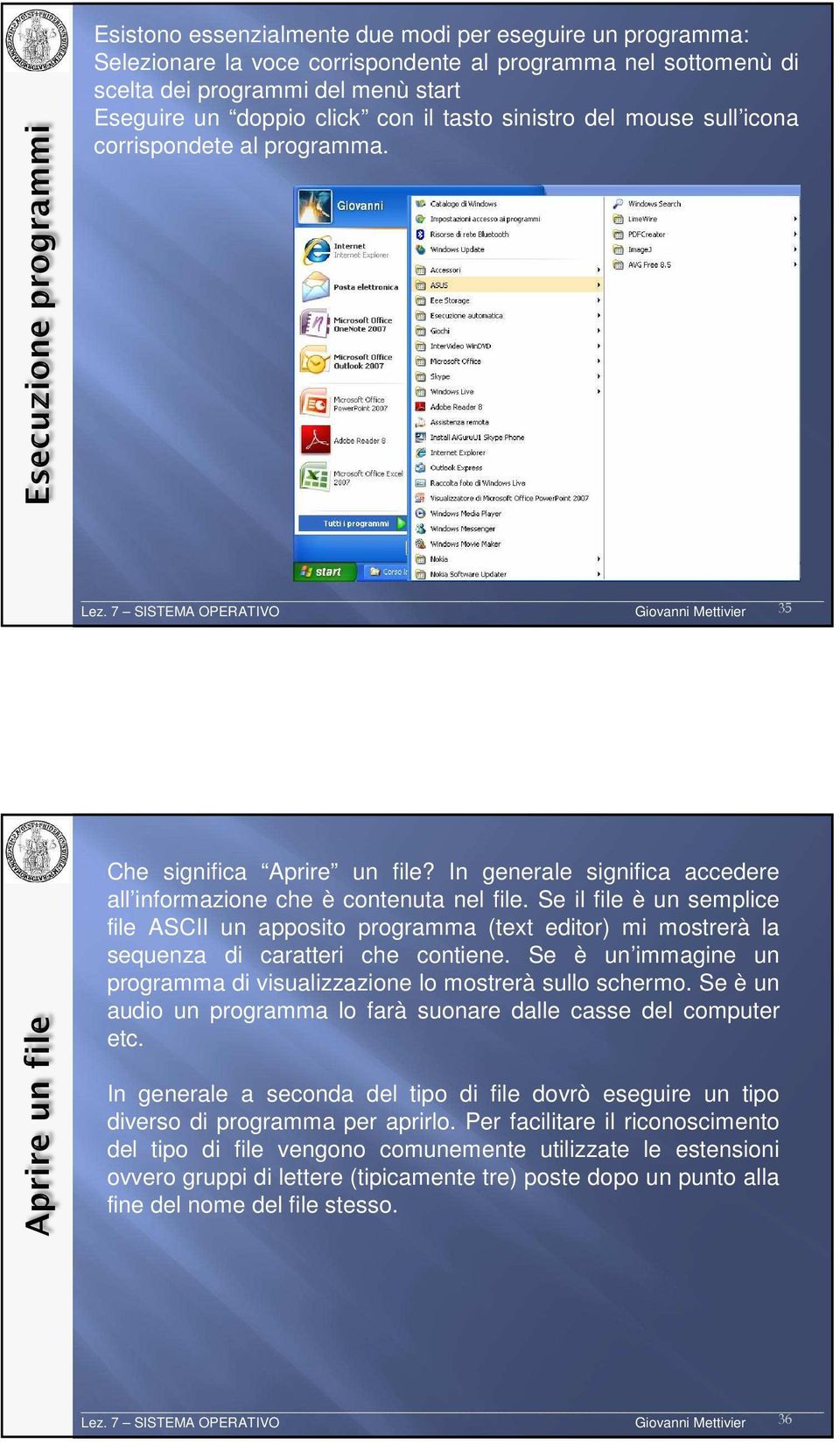 In generale significa accedere all informazione che è contenuta nel file. Se il file è un semplice file ASCII un apposito programma (text editor) mi mostrerà la sequenza di caratteri che contiene.