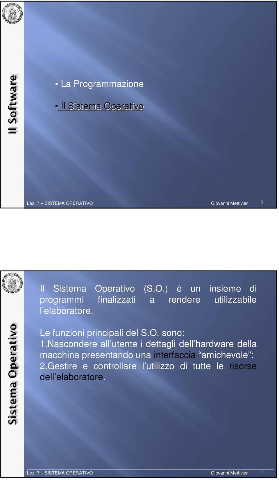 Nascondere all utente i dettagli dell hardware della macchina presentando una interfaccia amichevole ; 2.