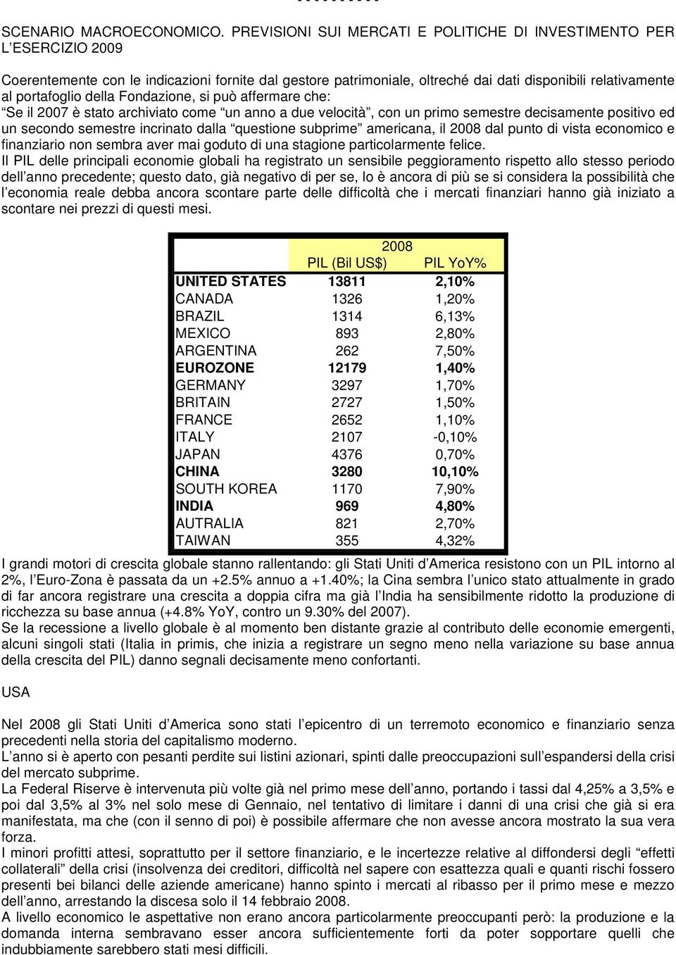 della Fondazione, si può affermare che: Se il 2007 è stato archiviato come un anno a due velocità, con un primo semestre decisamente positivo ed un secondo semestre incrinato dalla questione subprime