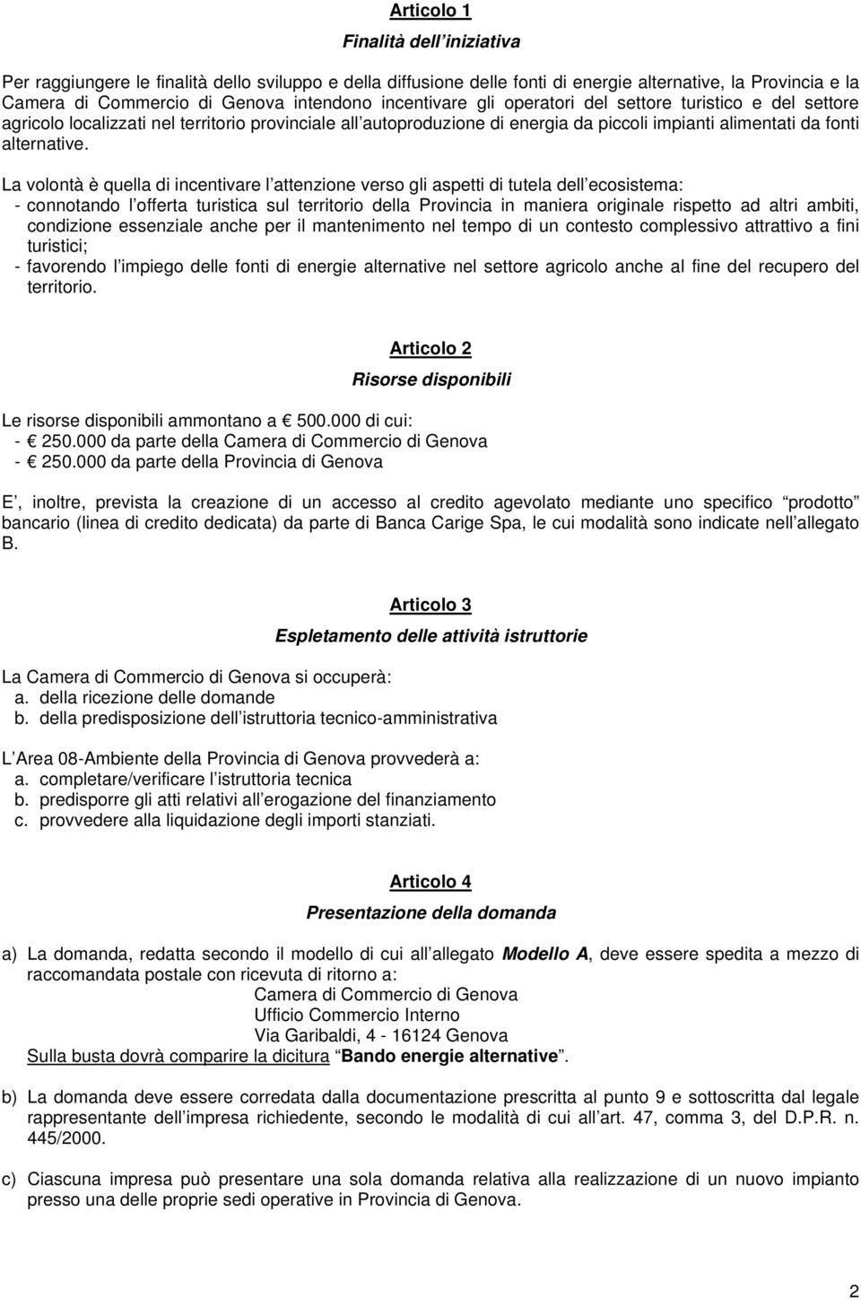 La volontà è quella di incentivare l attenzione verso gli aspetti di tutela dell ecosistema: - connotando l offerta turistica sul territorio della Provincia in maniera originale rispetto ad altri