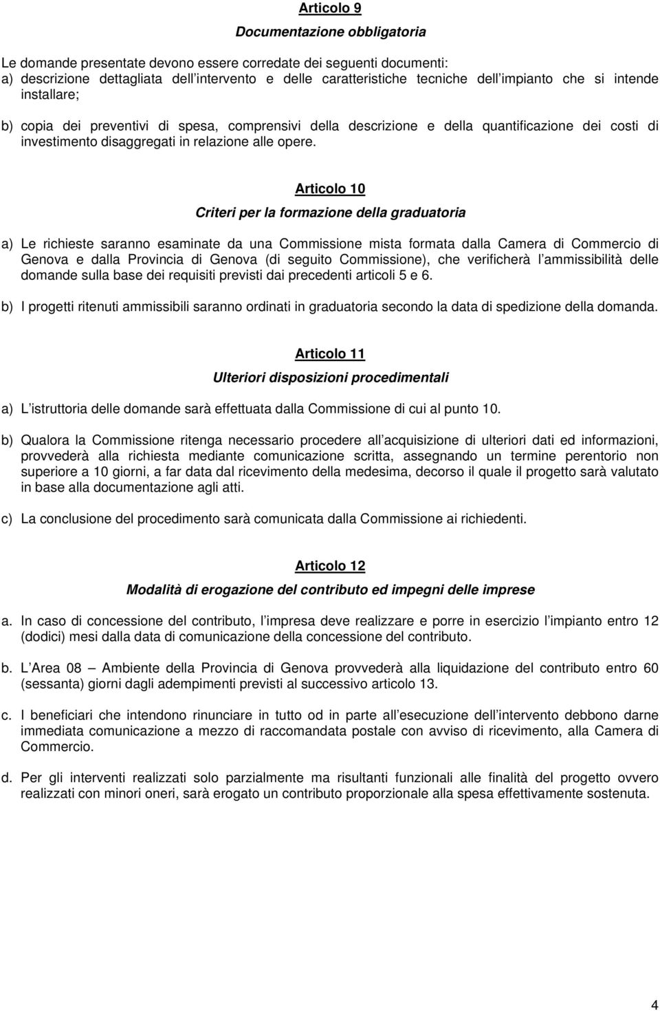 Articolo 10 Criteri per la formazione della graduatoria a) Le richieste saranno esaminate da una Commissione mista formata dalla Camera di Commercio di Genova e dalla Provincia di Genova (di seguito