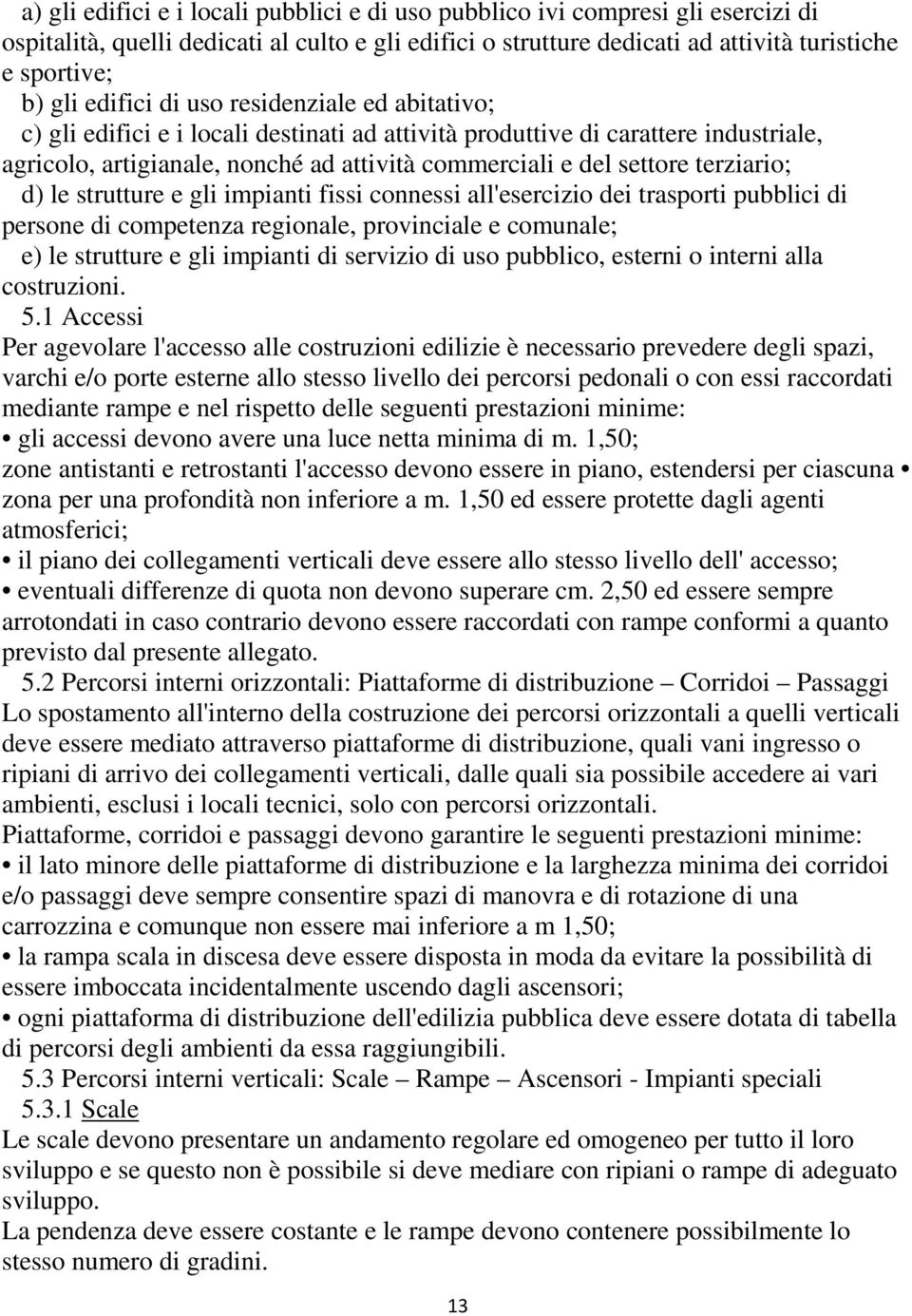 terziario; d) le strutture e gli impianti fissi connessi all'esercizio dei trasporti pubblici di persone di competenza regionale, provinciale e comunale; e) le strutture e gli impianti di servizio di