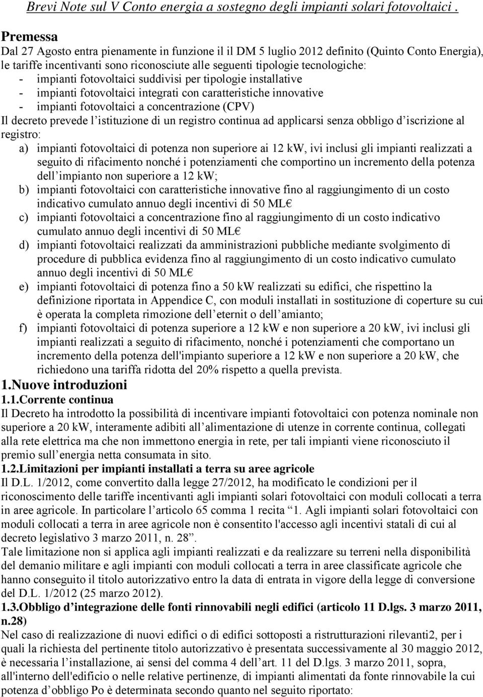 fotovoltaici suddivisi per tipologie installative - impianti fotovoltaici integrati con caratteristiche innovative - impianti fotovoltaici a concentrazione (CPV) Il decreto prevede l istituzione di