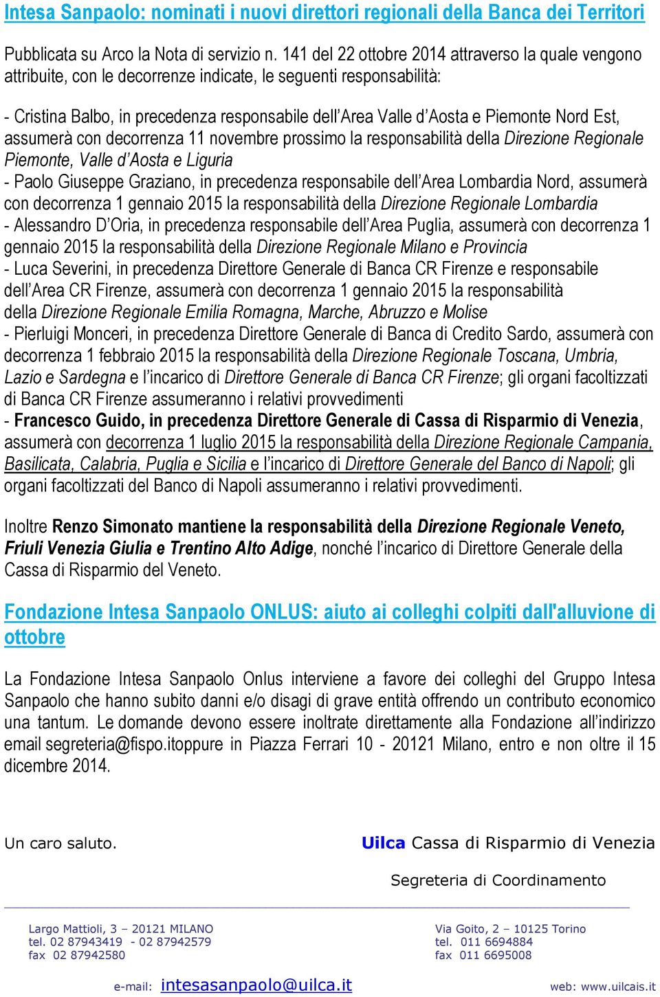 Nord Est, assumerà con decorrenza 11 novembre prossimo la responsabilità della Direzione Regionale Piemonte, Valle d Aosta e Liguria - Paolo Giuseppe Graziano, in precedenza responsabile dell Area