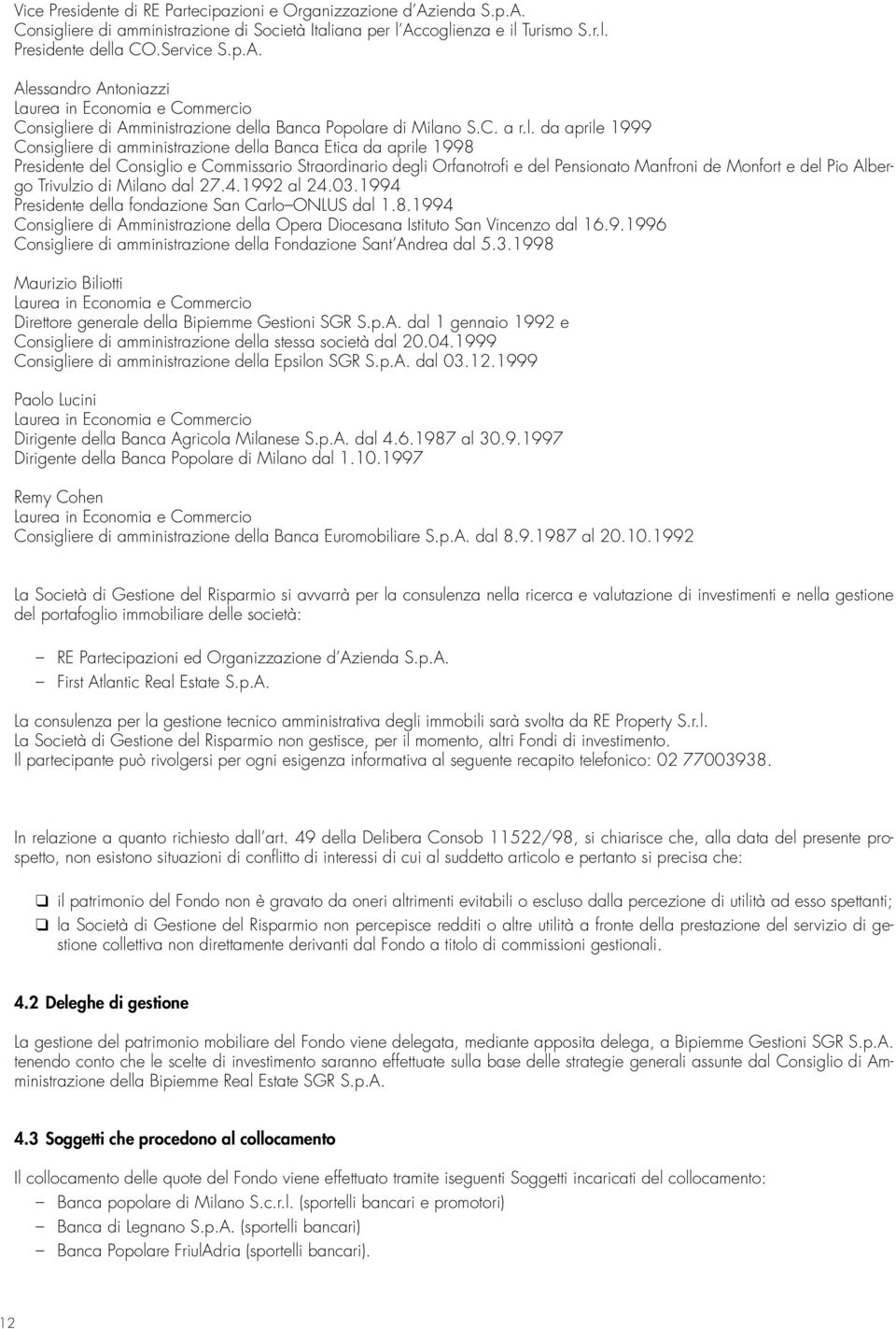 da aprile 1999 Consigliere di amministrazione della Banca Etica da aprile 1998 Presidente del Consiglio e Commissario Straordinario degli Orfanotrofi e del Pensionato Manfroni de Monfort e del Pio