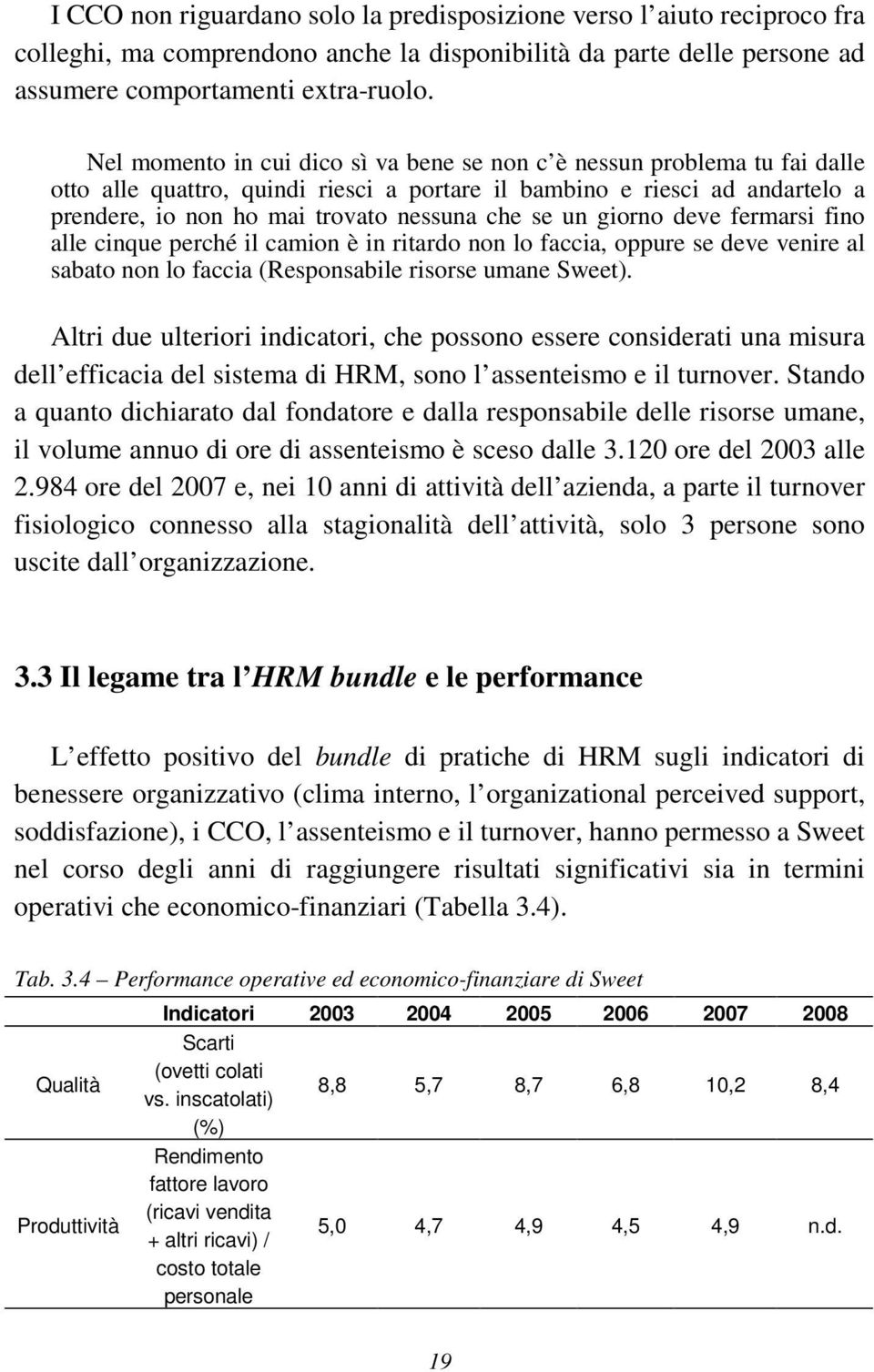 un giorno deve fermarsi fino alle cinque perché il camion è in ritardo non lo faccia, oppure se deve venire al sabato non lo faccia (Responsabile risorse umane Sweet).