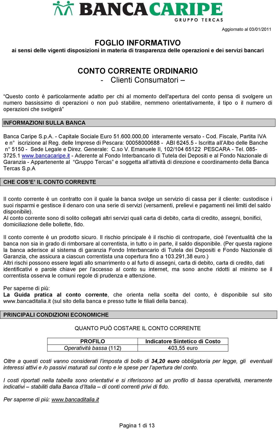 INFORMAZIONI SULLA BANCA Banca Caripe S.p.A. - Capitale Sociale Euro 51.600.000,00 interamente versato - Cod. Fiscale, Partita IVA e n iscrizione al Reg.