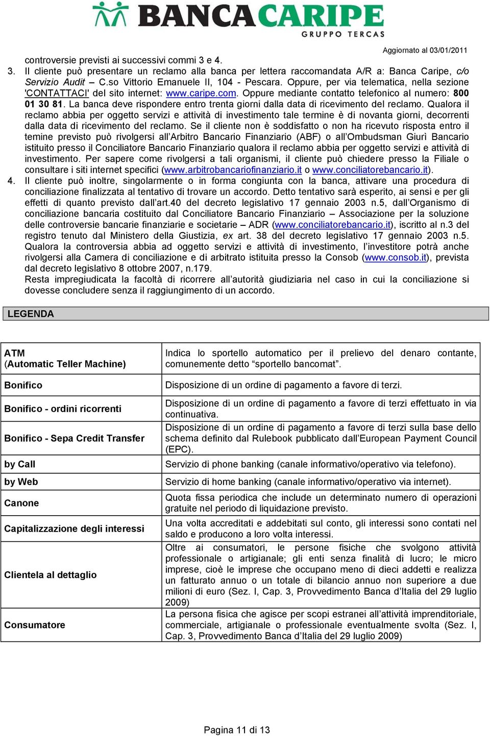 La banca deve rispondere entro trenta giorni dalla data di ricevimento del reclamo.