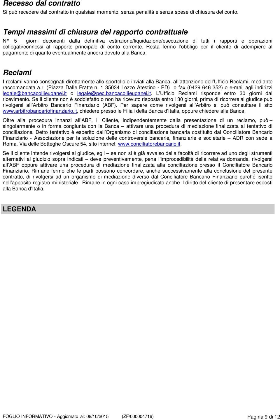 principale di conto corrente. Resta fermo l obbligo per il cliente di adempiere al pagamento di quanto eventualmente ancora dovuto alla Banca.