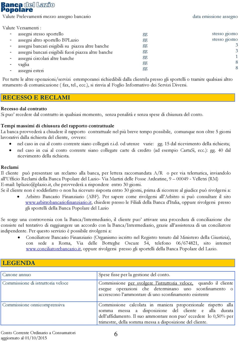 clientela presso gli sportelli o tramite qualsiasi altro strumento di comunicazione ( fax, tel., ecc.), si rinvia al Foglio Informativo dei Servizi Diversi.