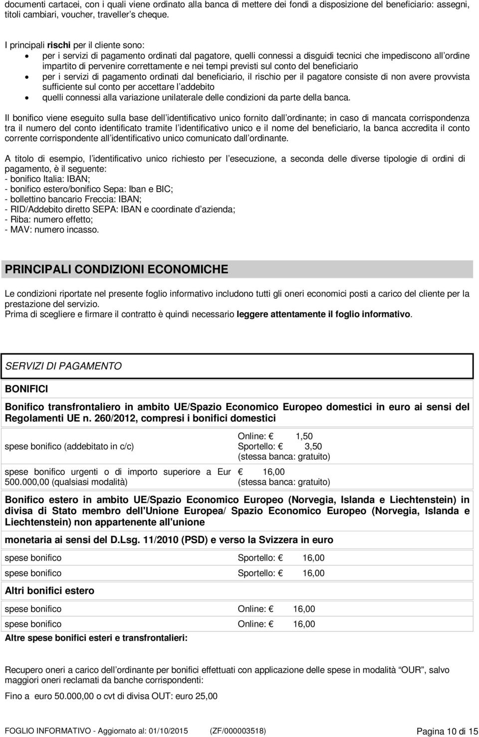 tempi previsti sul conto del beneficiario per i servizi di pagamento ordinati dal beneficiario, il rischio per il pagatore consiste di non avere provvista sufficiente sul conto per accettare l