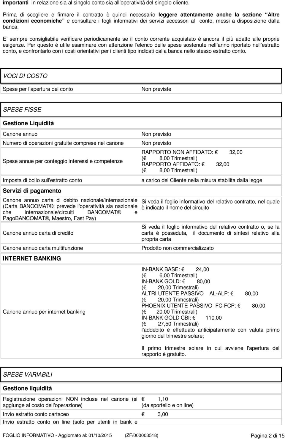 a disposizione dalla banca. E sempre consigliabile verificare periodicamente se il conto corrente acquistato è ancora il più adatto alle proprie esigenze.