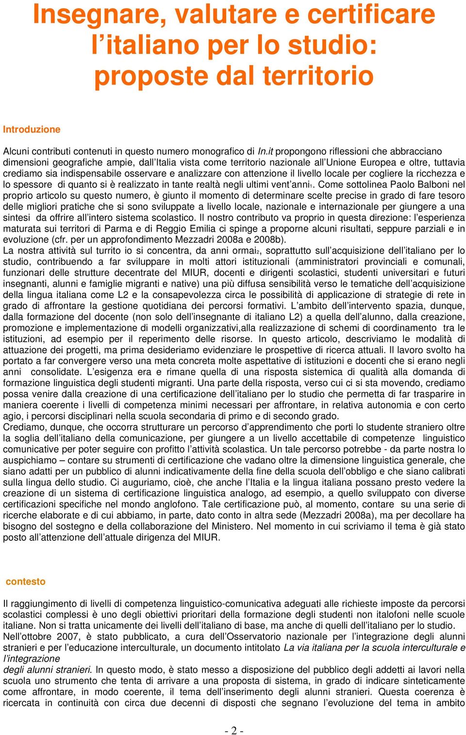 analizzare con attenzione il livello locale per cogliere la ricchezza e lo spessore di quanto si è realizzato in tante realtà negli ultimi vent anni1.