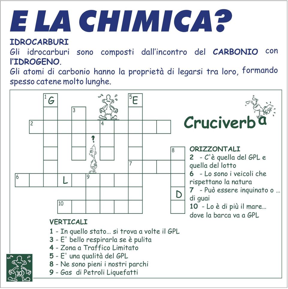 1 5 G 3 2 4 E Cruciverb a 6 9 10 10 L VERTICALI 1 - In quello stato si trova a volte il GPL 3 - E' bello respirarla se è pulita 4 - Zona a Traffico Limitato 5