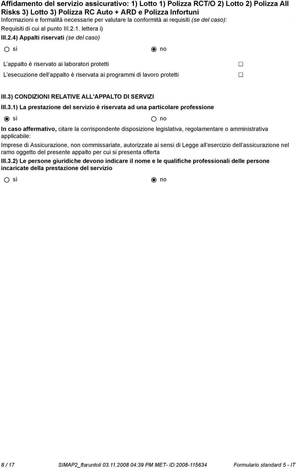 3) CONDIZIONI RELATIVE ALL'APPALTO DI SERVIZI III.3.1) La prestazione del servizio è riservata ad una particolare professione In caso affermativo, citare la corrispondente disposizione legislativa,