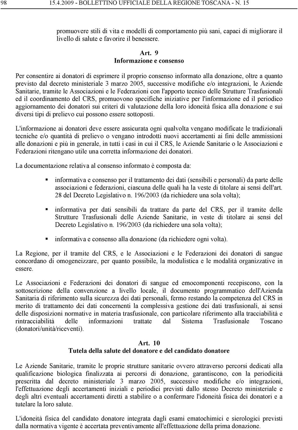 integrazioni, le Aziende Sanitarie, tramite le Associazioni e le Federazioni con l'apporto tecnico delle Strutture Trasfusionali ed il coordinamento del CRS, promuovono specifiche iniziative per