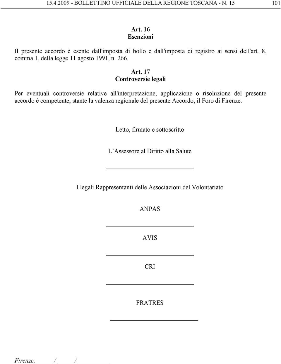 17 Controversie legali Per eventuali controversie relative all'interpretazione, applicazione o risoluzione del presente accordo è