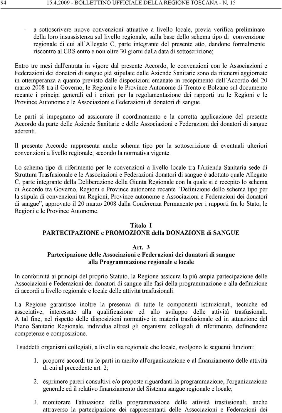 cui all Allegato C, parte integrante del presente atto, dandone formalmente riscontro al CRS entro e non oltre 30 giorni dalla data di sottoscrizione; Entro tre mesi dall'entrata in vigore dal