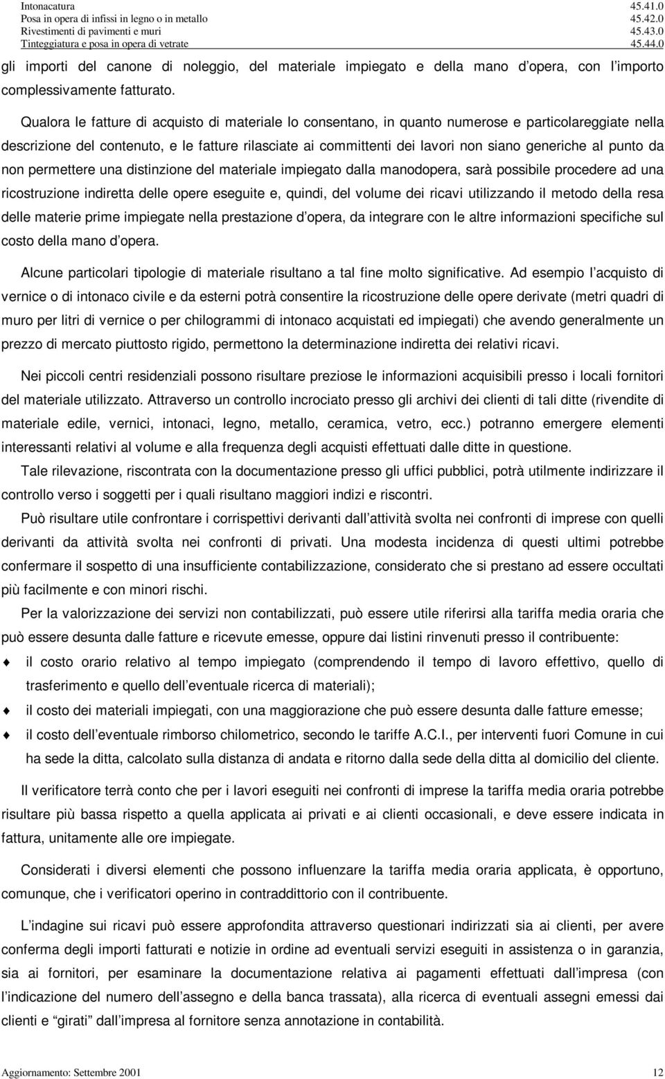 Qualora le fatture d acqusto d materale lo consentano, n quanto numerose e partcolareggate nella descrzone del contenuto, e le fatture rlascate a commttent de lavor non sano generche al punto da non