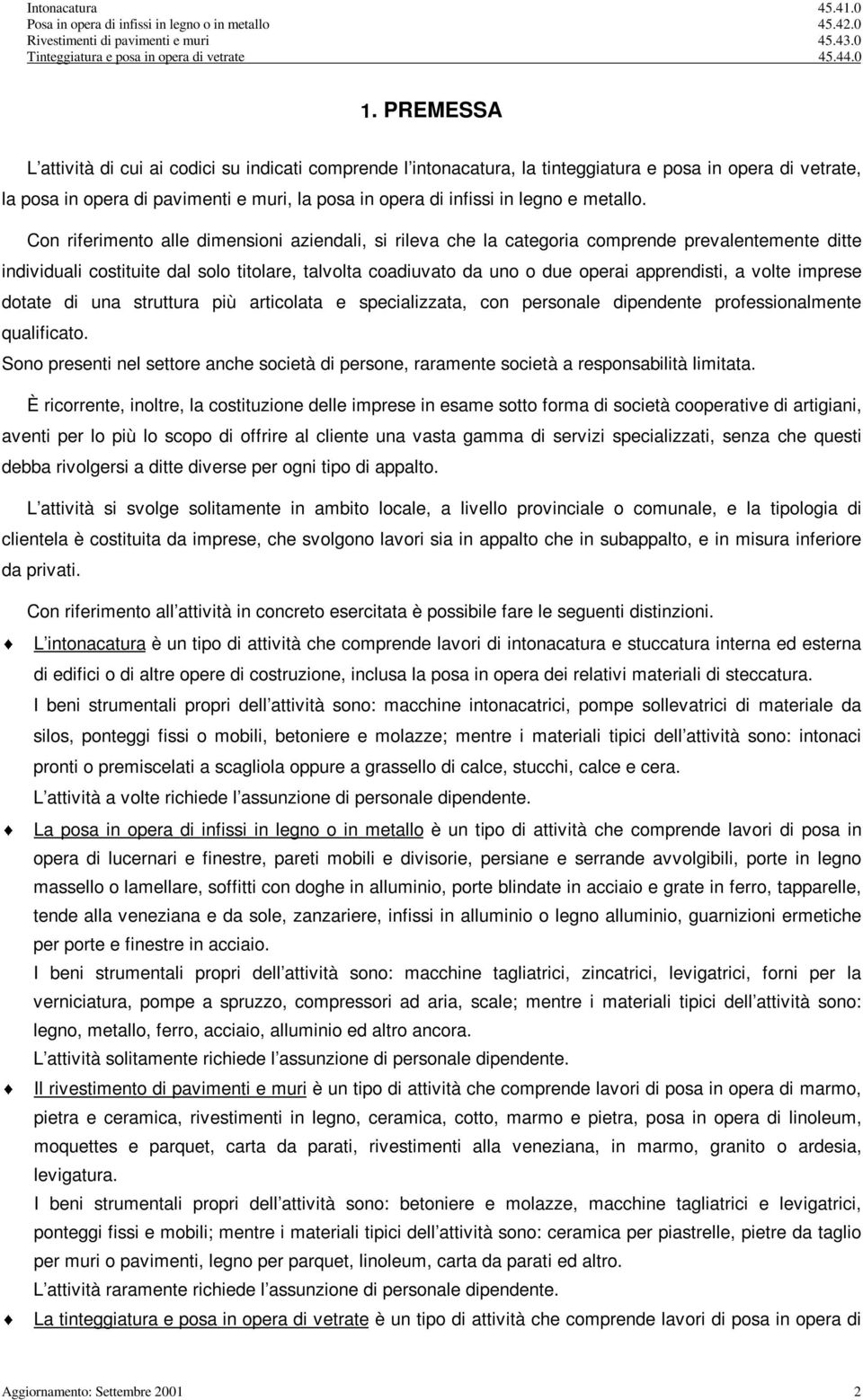 Con rfermento alle dmenson azendal, s rleva che la categora comprende prevalentemente dtte ndvdual costtute dal solo ttolare, talvolta coaduvato da uno o due opera apprendst, a volte mprese dotate d