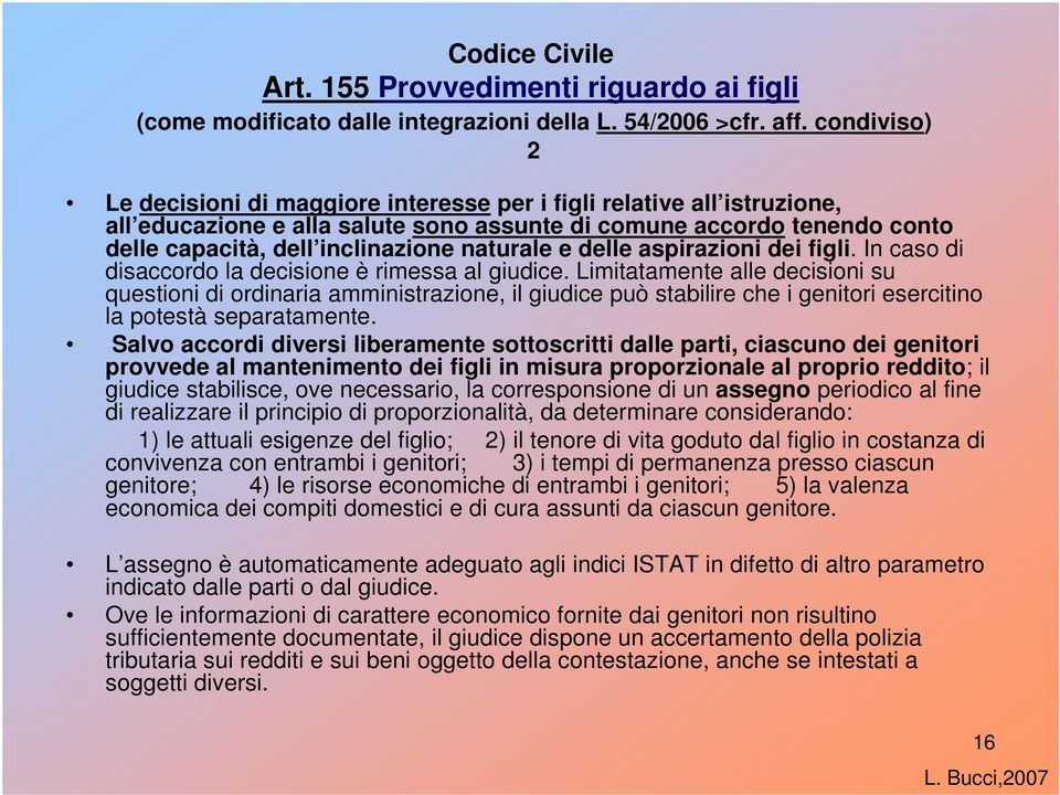 naturale e delle aspirazioni dei figli. In caso di disaccordo la decisione è rimessa al giudice.