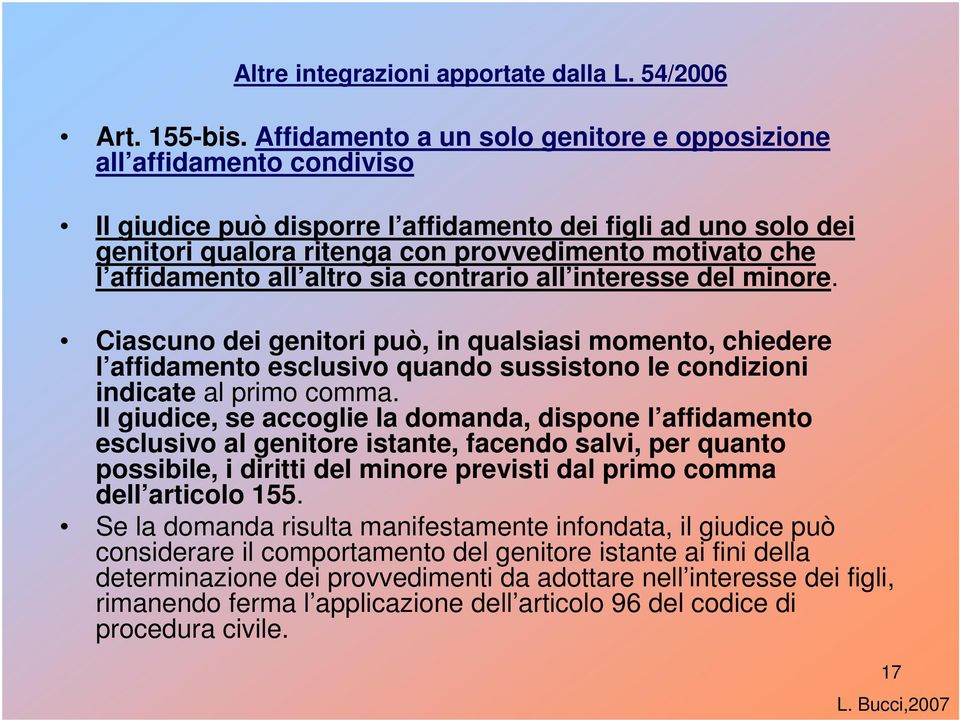 affidamento all altro sia contrario all interesse del minore. Ciascuno dei genitori può, in qualsiasi momento, chiedere l affidamento esclusivo quando sussistono le condizioni indicate al primo comma.