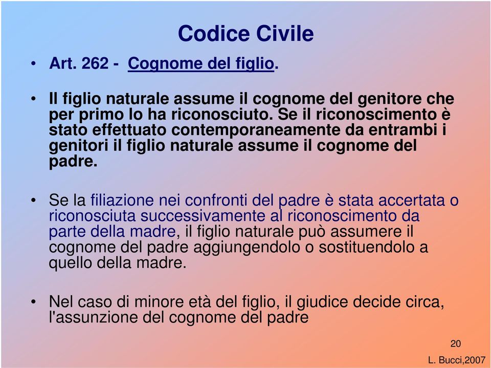 Se la filiazione nei confronti del padre è stata accertata o riconosciuta successivamente al riconoscimento da parte della madre, il figlio naturale