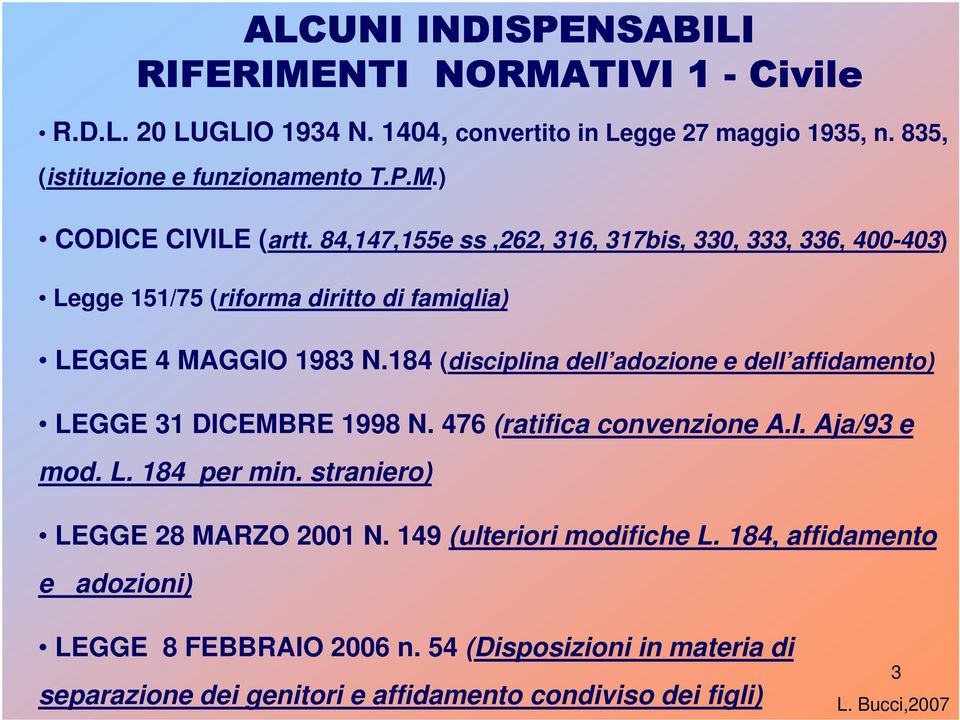 184 (disciplina dell adozione e dell affidamento) LEGGE 31 DICEMBRE 1998 N. 476 (ratifica convenzione A.I. Aja/93 e mod. L. 184 per min.