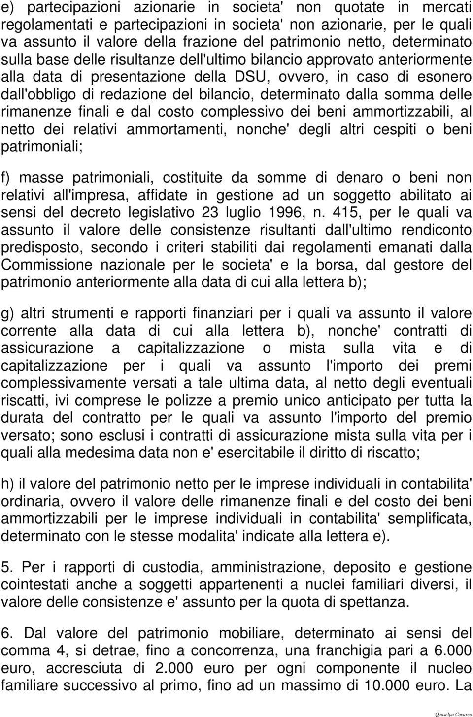 determinato dalla somma delle rimanenze finali e dal costo complessivo dei beni ammortizzabili, al netto dei relativi ammortamenti, nonche' degli altri cespiti o beni patrimoniali; f) masse