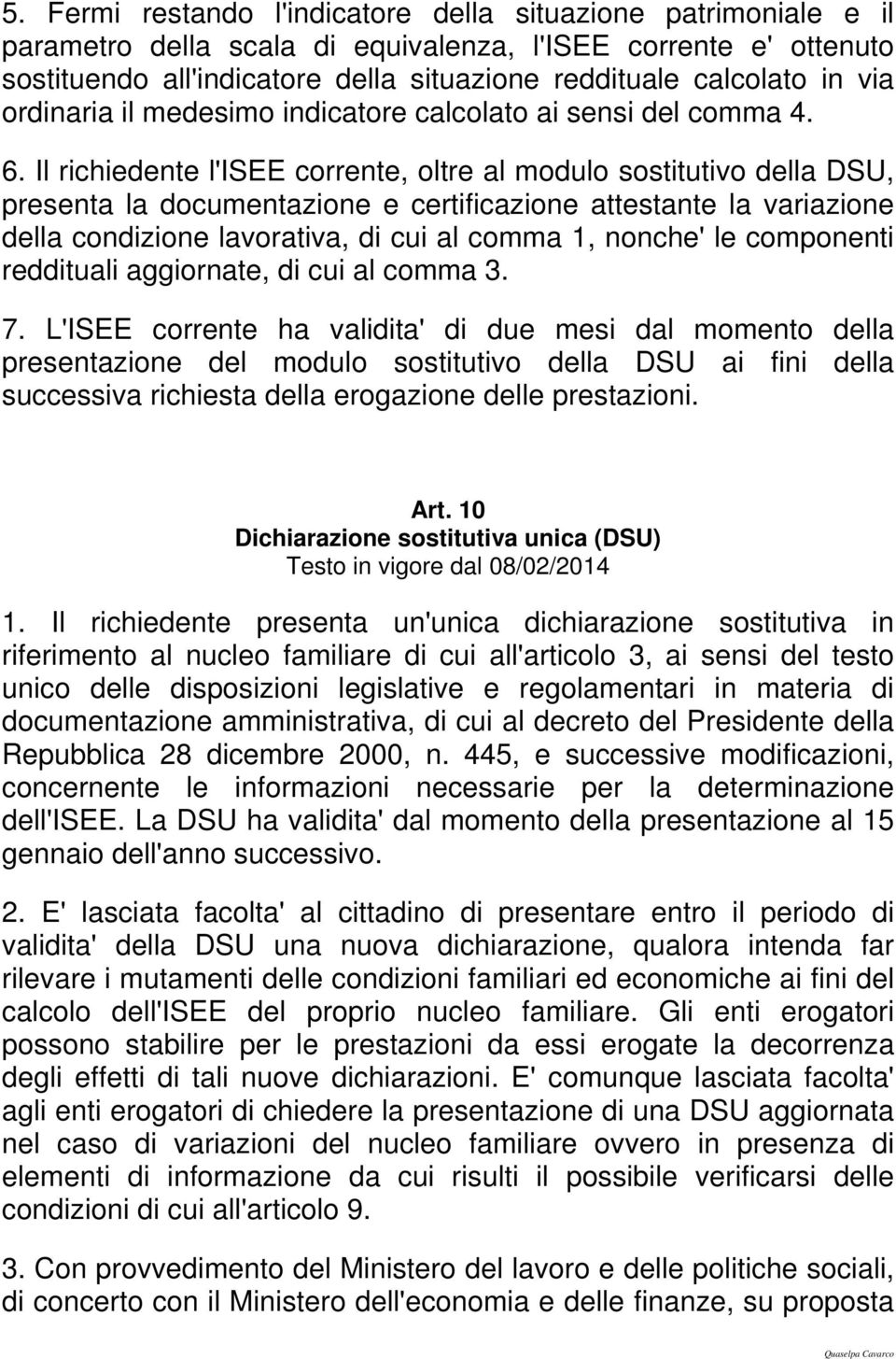 Il richiedente l'isee corrente, oltre al modulo sostitutivo della DSU, presenta la documentazione e certificazione attestante la variazione della condizione lavorativa, di cui al comma 1, nonche' le