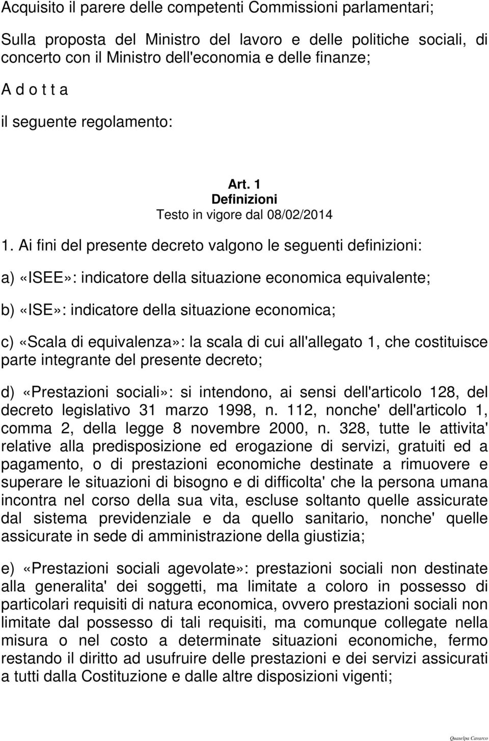 Ai fini del presente decreto valgono le seguenti definizioni: a) «ISEE»: indicatore della situazione economica equivalente; b) «ISE»: indicatore della situazione economica; c) «Scala di equivalenza»: