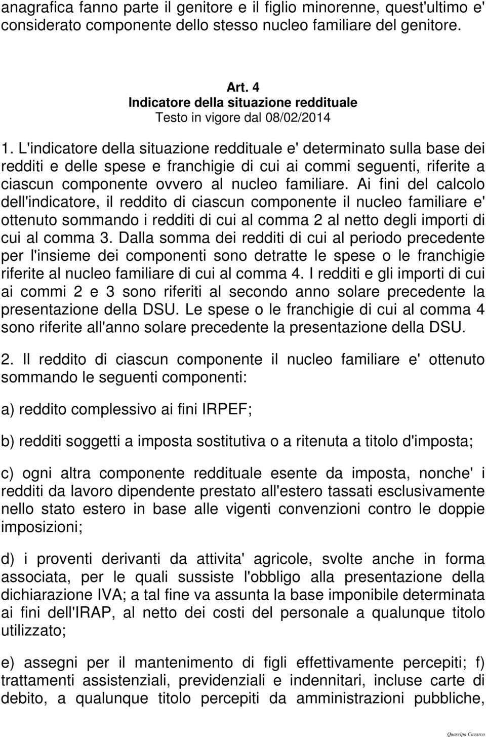 L'indicatore della situazione reddituale e' determinato sulla base dei redditi e delle spese e franchigie di cui ai commi seguenti, riferite a ciascun componente ovvero al nucleo familiare.