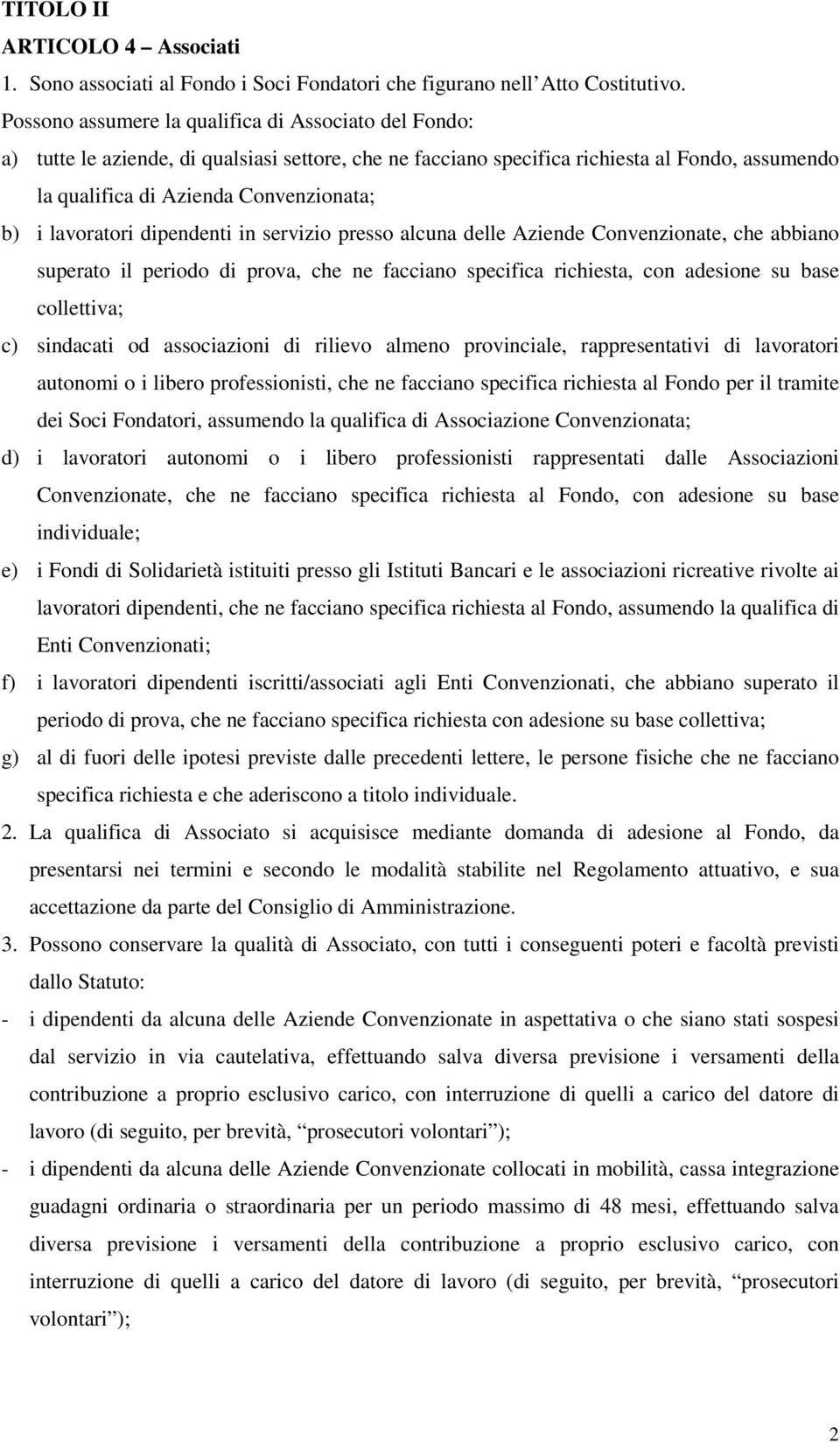 lavoratori dipendenti in servizio presso alcuna delle Aziende Convenzionate, che abbiano superato il periodo di prova, che ne facciano specifica richiesta, con adesione su base collettiva; c)