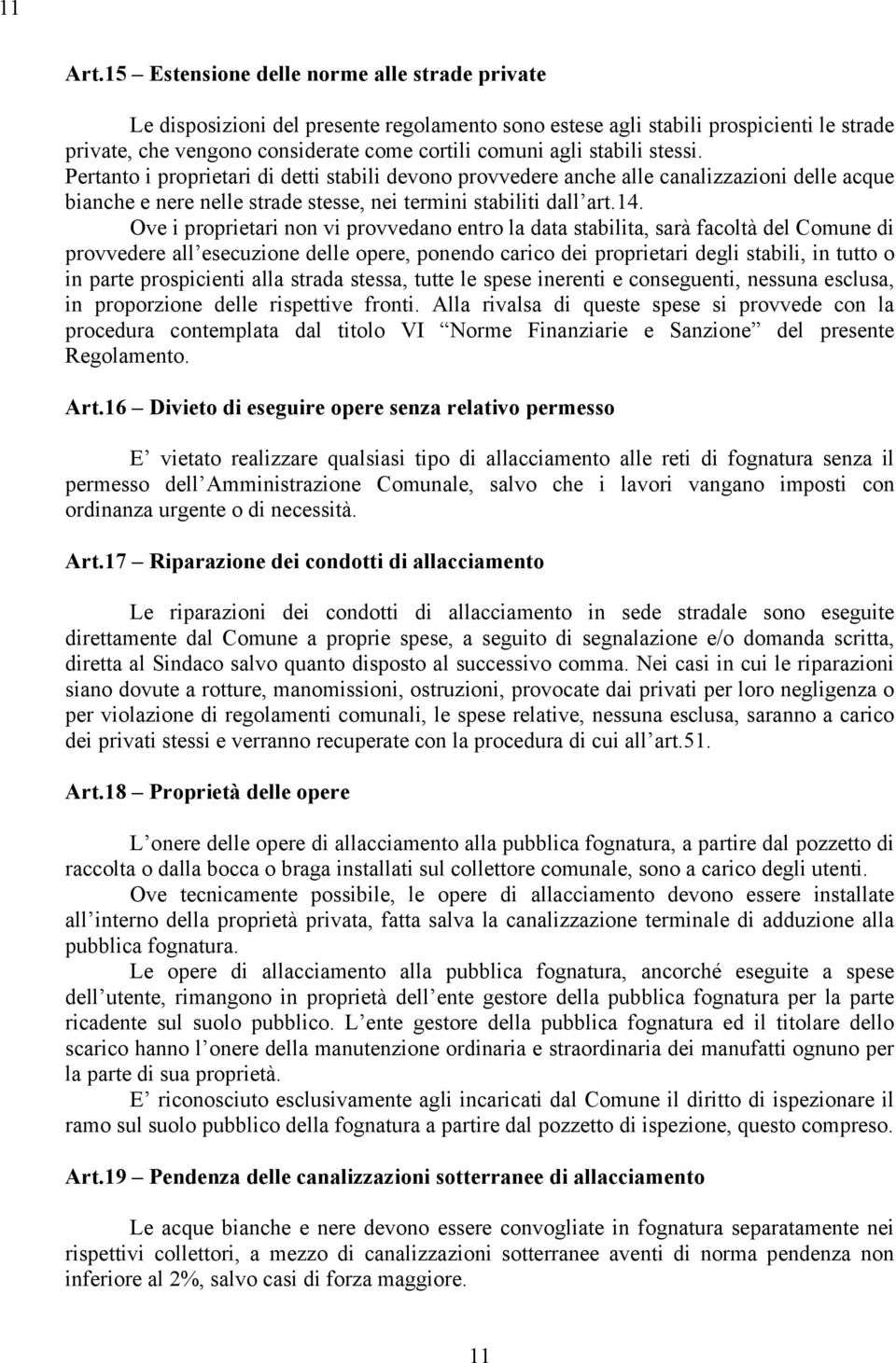 stabili stessi. Pertanto i proprietari di detti stabili devono provvedere anche alle canalizzazioni delle acque bianche e nere nelle strade stesse, nei termini stabiliti dall art.14.