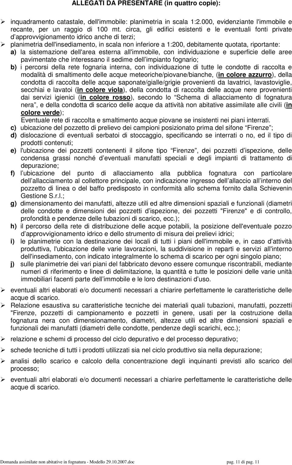 a) la sistemazione dell'area esterna all'immobile, con individuazione e superficie delle aree pavimentate che interessano il sedime dell impianto fognario; b) i percorsi della rete fognaria interna,