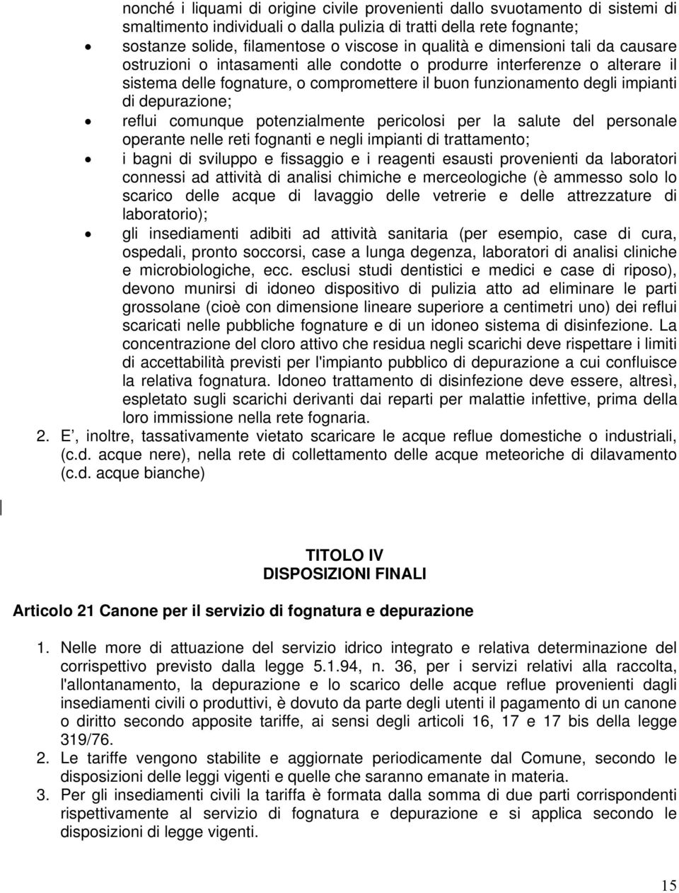 reflui comunque potenzialmente pericolosi per la salute del personale operante nelle reti fognanti e negli impianti di trattamento; i bagni di sviluppo e fissaggio e i reagenti esausti provenienti da