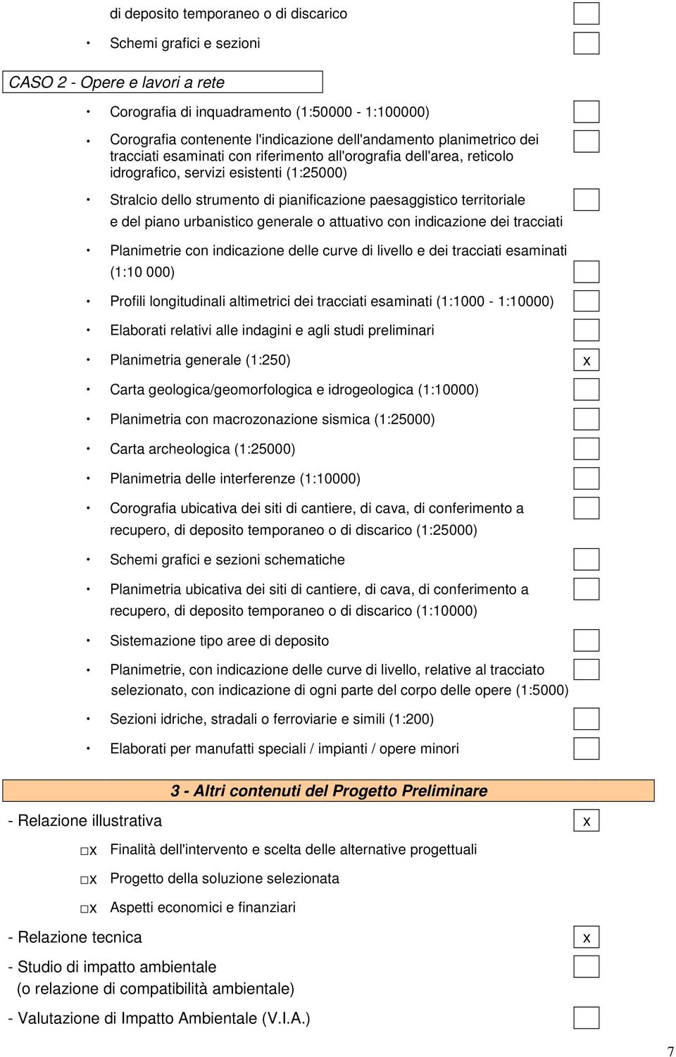 del piano urbanistico generale o attuativo con indicazione dei tracciati Planimetrie con indicazione delle curve di livello e dei tracciati esaminati (1:10 000) Profili longitudinali altimetrici dei