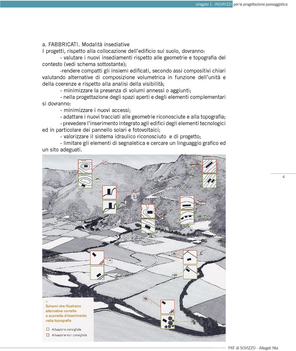 sottostante); -rendere compatti gli insiemi edificati, secondo assi compositivi chiari valutando alternative di composizione volumetrica in funzione dell unità e della coerenze e rispetto alla