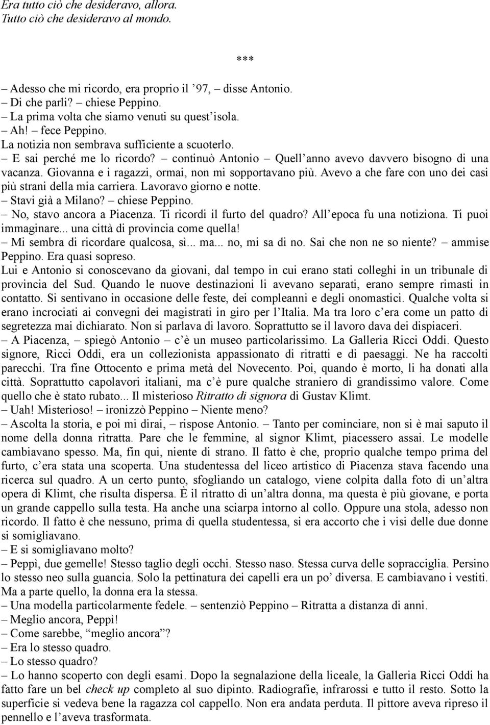 continuò Antonio Quell anno avevo davvero bisogno di una vacanza. Giovanna e i ragazzi, ormai, non mi sopportavano più. Avevo a che fare con uno dei casi più strani della mia carriera.