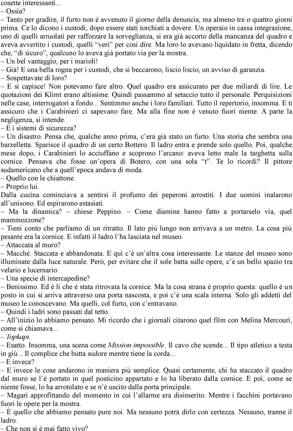 Ma loro lo avevano liquidato in fretta, dicendo che, di sicuro, qualcuno lo aveva già portato via per la mostra. Un bel vantaggio, per i marioli! Già!